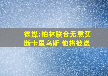 德媒:柏林联合无意买断卡里乌斯 他将被送